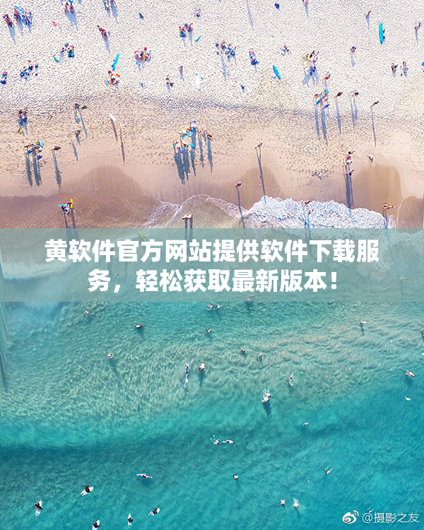 黄软件官方网站提供软件下载服务，轻松获取最新版本！