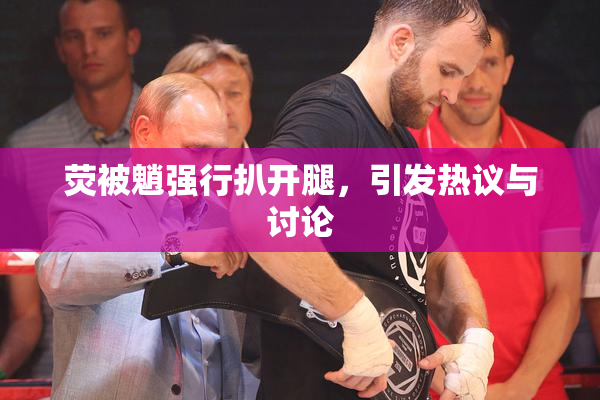 荧被魈强行扒开腿，引发热议与讨论