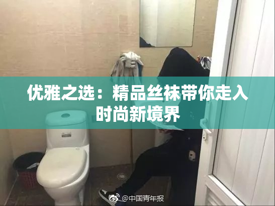 优雅之选：精品丝袜带你走入时尚新境界