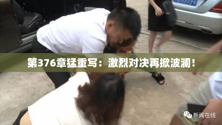 第376章猛重写：激烈对决再掀波澜！