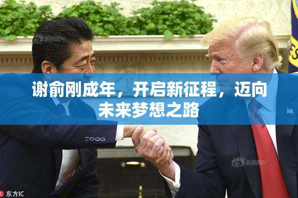 谢俞刚成年，开启新征程，迈向未来梦想之路