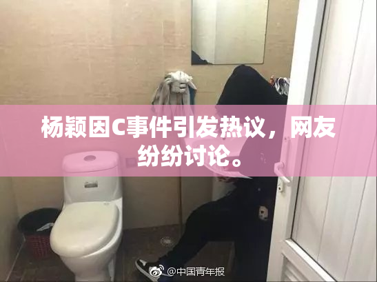 杨颖因C事件引发热议，网友纷纷讨论。