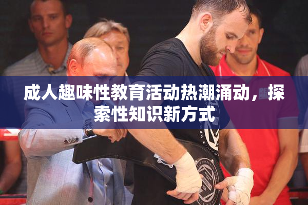 成人趣味性教育活动热潮涌动，探索性知识新方式