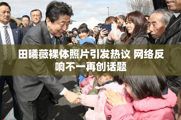 田曦薇裸体照片引发热议 网络反响不一再创话题
