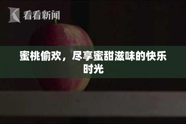 蜜桃偷欢，尽享蜜甜滋味的快乐时光