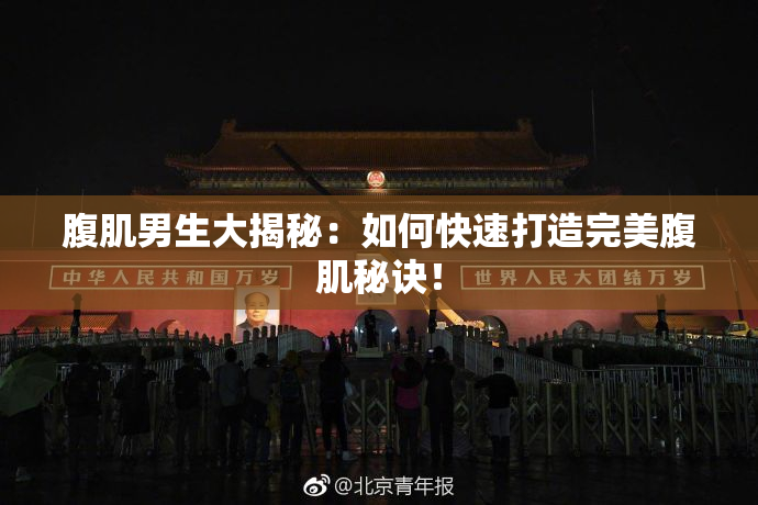 腹肌男生大揭秘：如何快速打造完美腹肌秘诀！