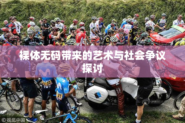 裸体无码带来的艺术与社会争议探讨