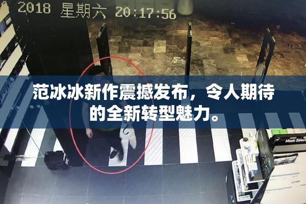 范冰冰新作震撼发布，令人期待的全新转型魅力。