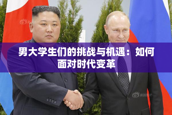 男大学生们的挑战与机遇：如何面对时代变革