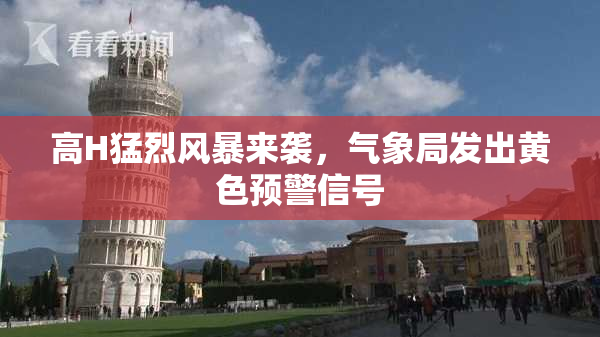 高H猛烈风暴来袭，气象局发出黄色预警信号