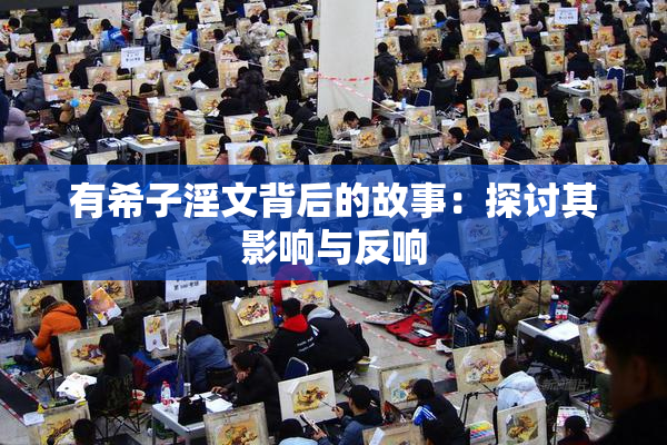 有希子淫文背后的故事：探讨其影响与反响