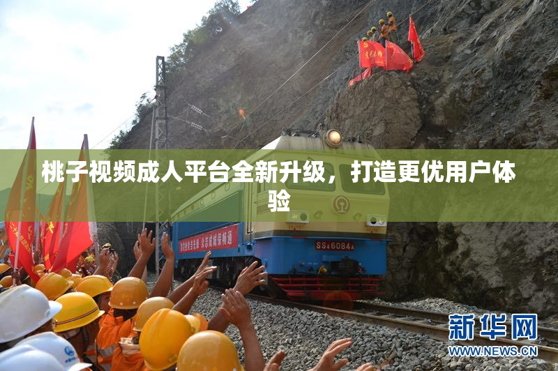 桃子视频成人平台全新升级，打造更优用户体验