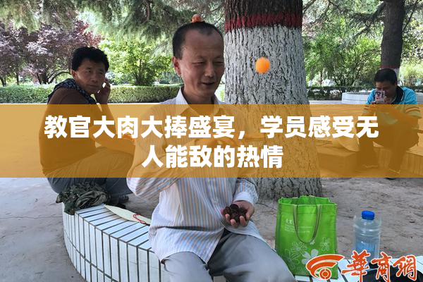 教官大肉大捧盛宴，学员感受无人能敌的热情