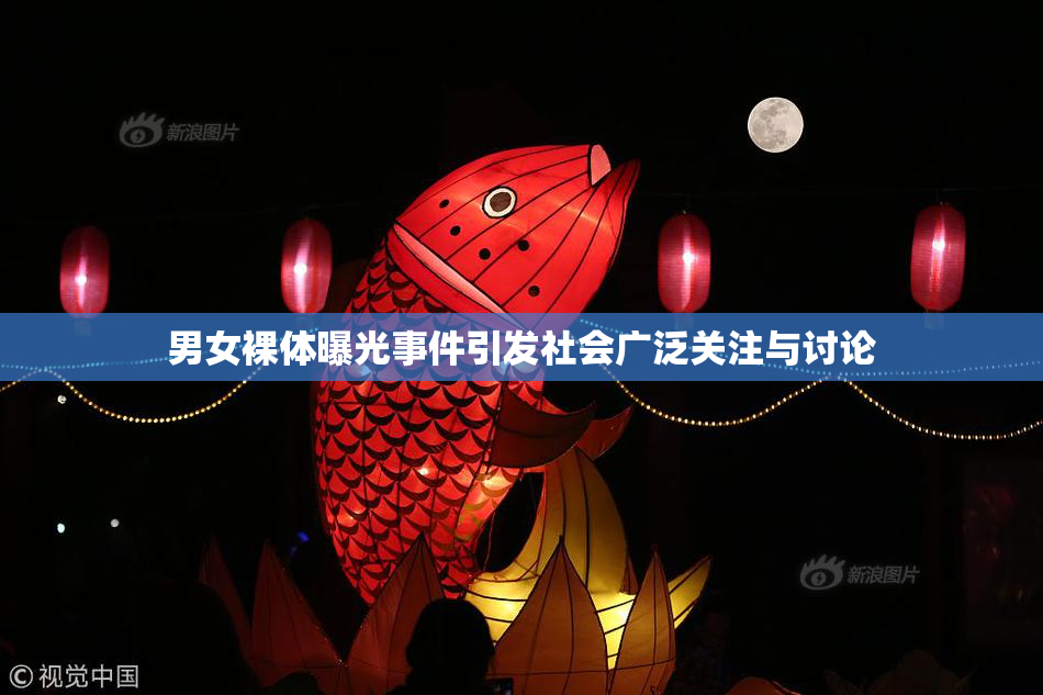 男女裸体曝光事件引发社会广泛关注与讨论
