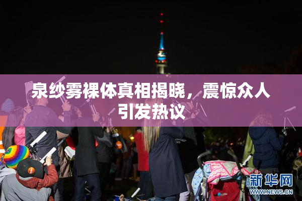 泉纱雾裸体真相揭晓，震惊众人引发热议
