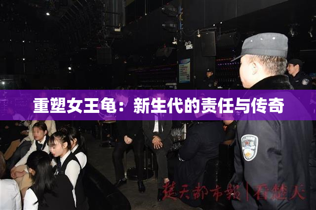 重塑女王龟：新生代的责任与传奇