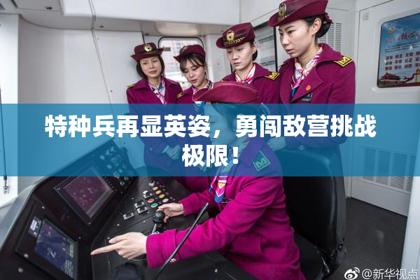 特种兵再显英姿，勇闯敌营挑战极限！