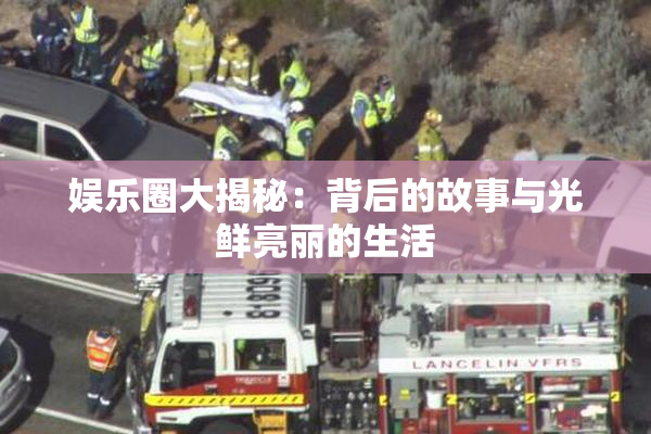 娱乐圈大揭秘：背后的故事与光鲜亮丽的生活