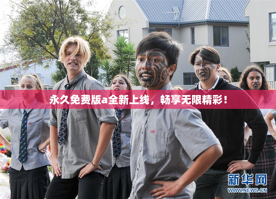 永久免费版a全新上线，畅享无限精彩！