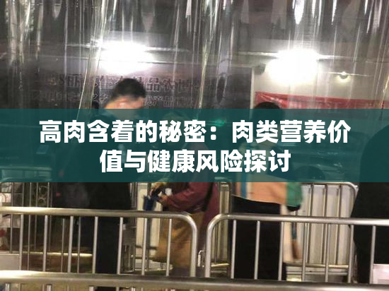 高肉含着的秘密：肉类营养价值与健康风险探讨