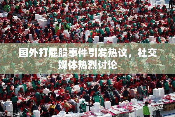 国外打屁股事件引发热议，社交媒体热烈讨论