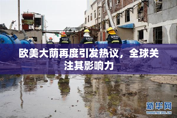 欧美大荫再度引发热议，全球关注其影响力