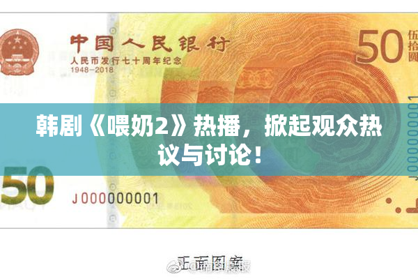 韩剧《喂奶2》热播，掀起观众热议与讨论！