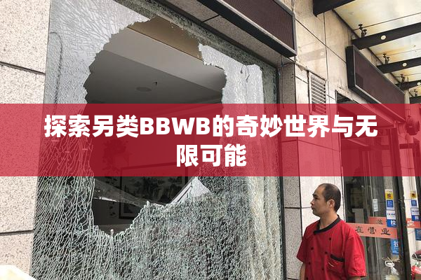 探索另类BBWB的奇妙世界与无限可能