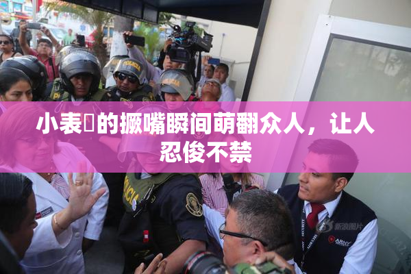 小表妺的撅嘴瞬间萌翻众人，让人忍俊不禁