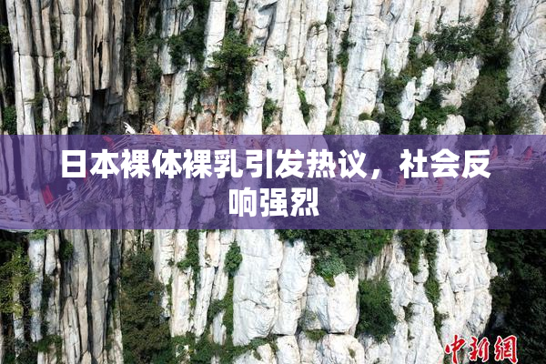 日本裸体裸乳引发热议，社会反响强烈