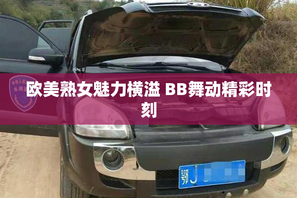 欧美熟女魅力横溢 BB舞动精彩时刻