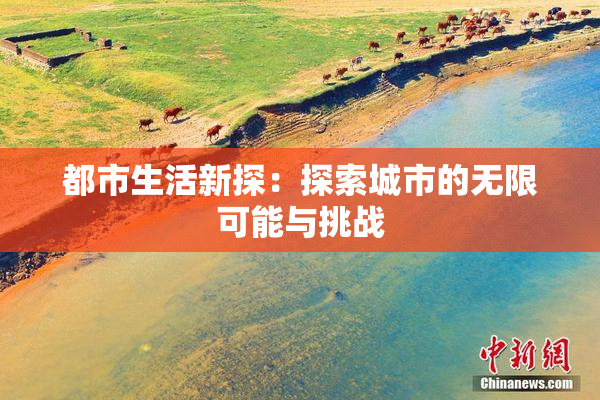 都市生活新探：探索城市的无限可能与挑战