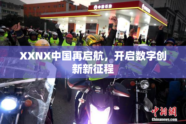 XXNX中国再启航，开启数字创新新征程