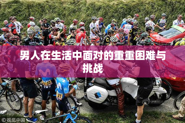 男人在生活中面对的重重困难与挑战