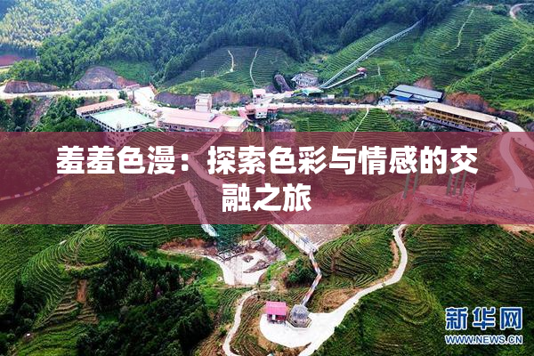 羞羞色漫：探索色彩与情感的交融之旅