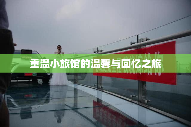 重温小旅馆的温馨与回忆之旅