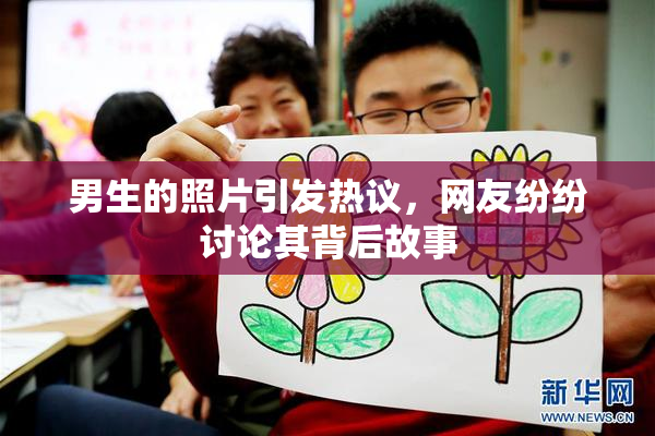 男生的照片引发热议，网友纷纷讨论其背后故事