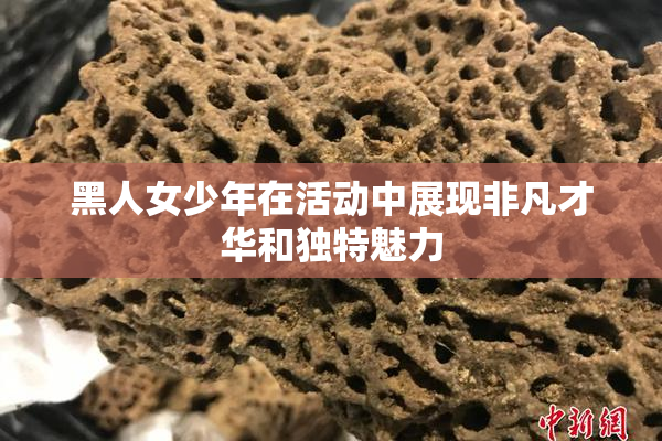 黑人女少年在活动中展现非凡才华和独特魅力