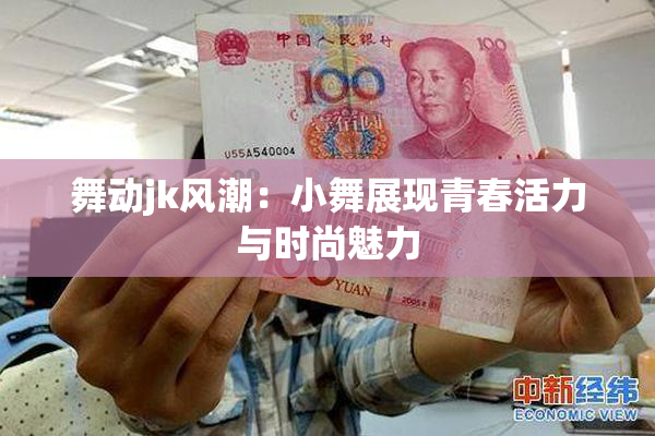 舞动jk风潮：小舞展现青春活力与时尚魅力