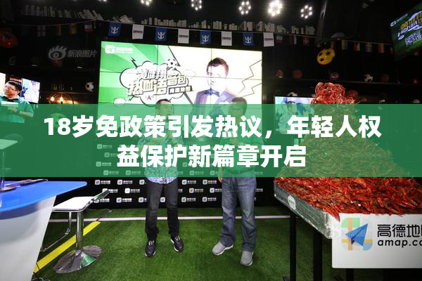 18岁免政策引发热议，年轻人权益保护新篇章开启