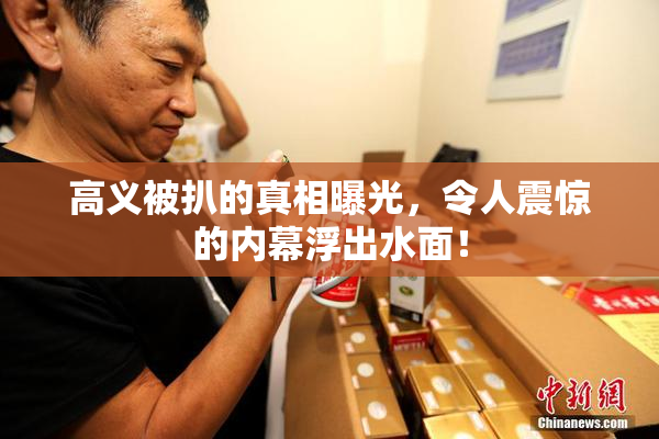 高义被扒的真相曝光，令人震惊的内幕浮出水面！