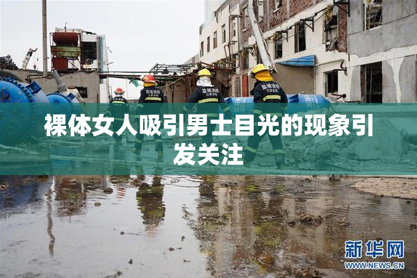 裸体女人吸引男士目光的现象引发关注