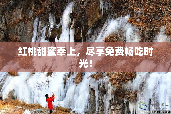 红桃甜蜜奉上，尽享免费畅吃时光！