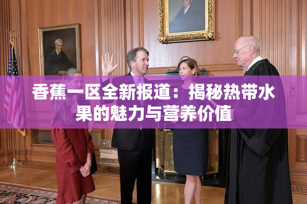 香蕉一区全新报道：揭秘热带水果的魅力与营养价值