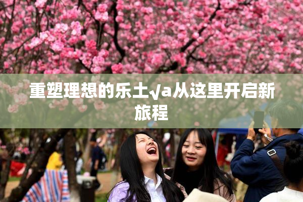 重塑理想的乐土√a从这里开启新旅程