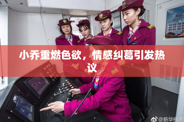 小乔重燃色欲，情感纠葛引发热议
