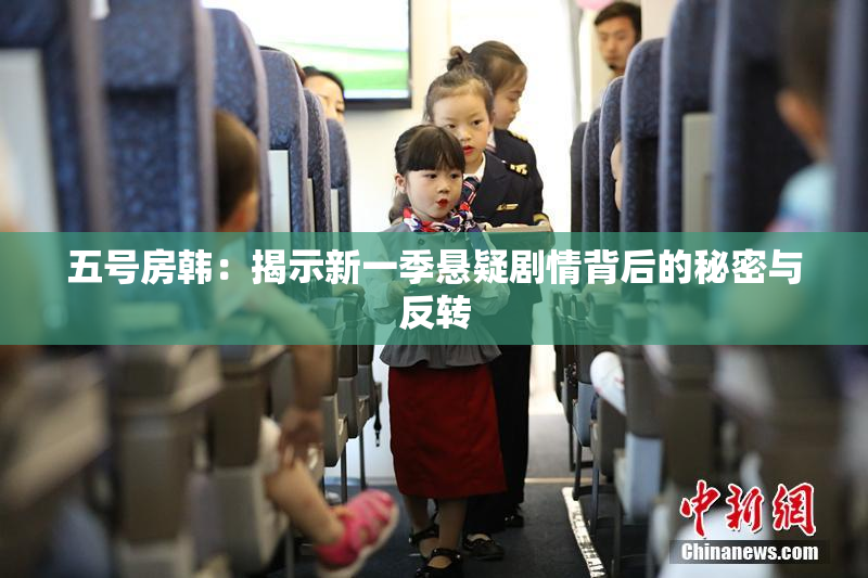 五号房韩：揭示新一季悬疑剧情背后的秘密与反转