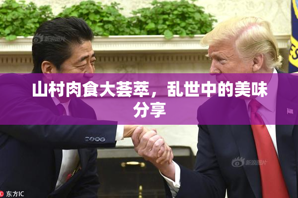 山村肉食大荟萃，乱世中的美味分享