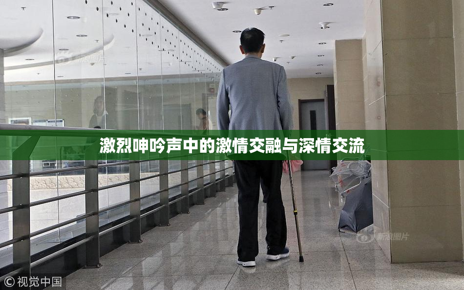 激烈呻吟声中的激情交融与深情交流
