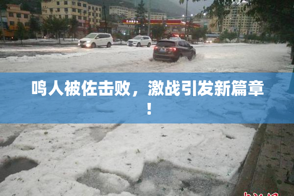 鸣人被佐击败，激战引发新篇章！